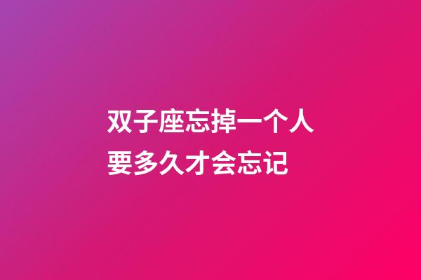 双子座忘掉一个人要多久才会忘记-第1张-星座运势-玄机派