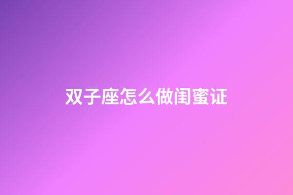 双子座怎么做闺蜜证-第1张-星座运势-玄机派