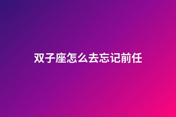 双子座怎么去忘记前任-第1张-星座运势-玄机派