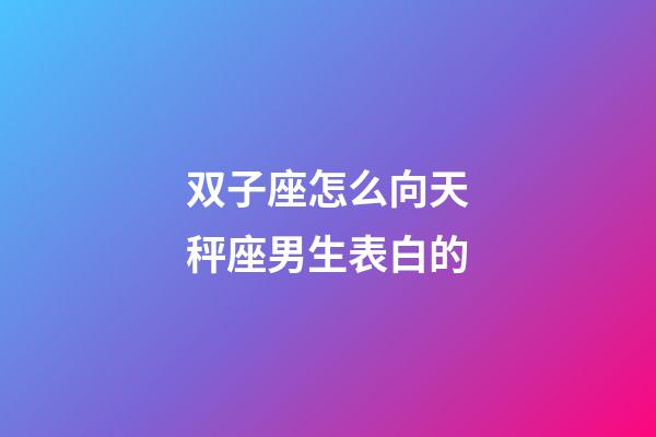 双子座怎么向天秤座男生表白的-第1张-星座运势-玄机派