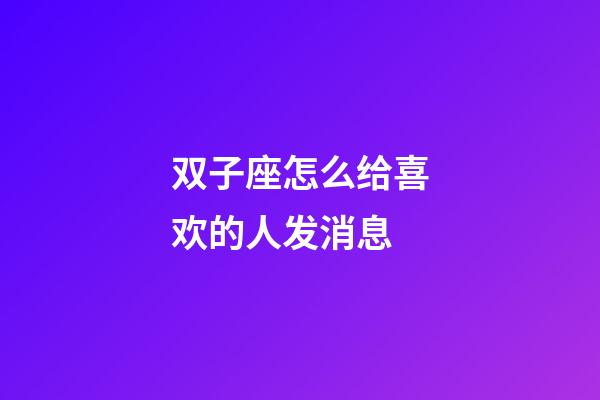 双子座怎么给喜欢的人发消息-第1张-星座运势-玄机派
