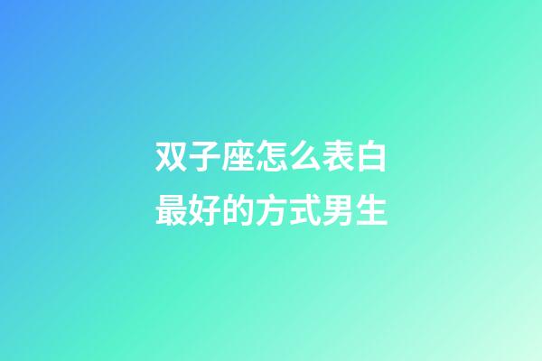 双子座怎么表白最好的方式男生-第1张-星座运势-玄机派