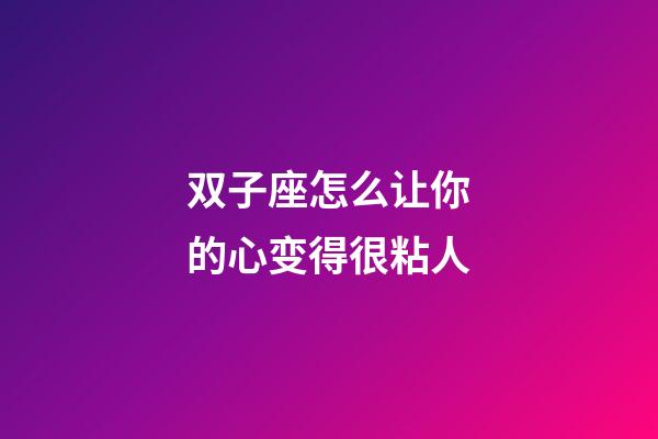 双子座怎么让你的心变得很粘人-第1张-星座运势-玄机派