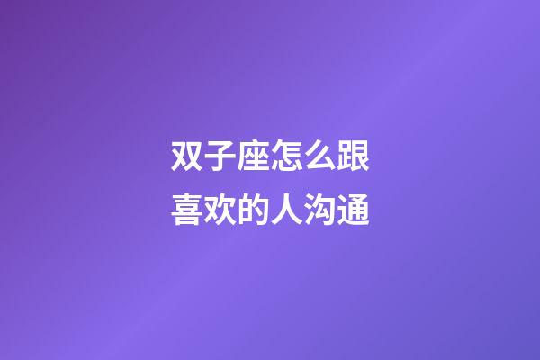 双子座怎么跟喜欢的人沟通-第1张-星座运势-玄机派