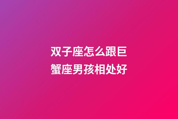 双子座怎么跟巨蟹座男孩相处好-第1张-星座运势-玄机派