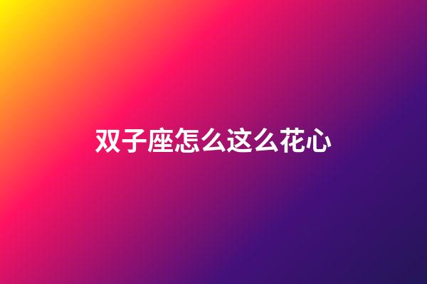双子座怎么这么花心-第1张-星座运势-玄机派