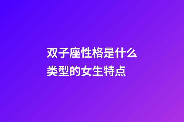 双子座性格是什么类型的女生特点-第1张-星座运势-玄机派