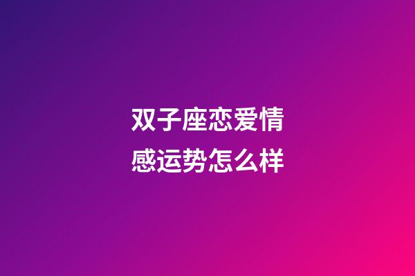 双子座恋爱情感运势怎么样-第1张-星座运势-玄机派