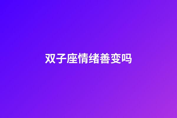 双子座情绪善变吗-第1张-星座运势-玄机派