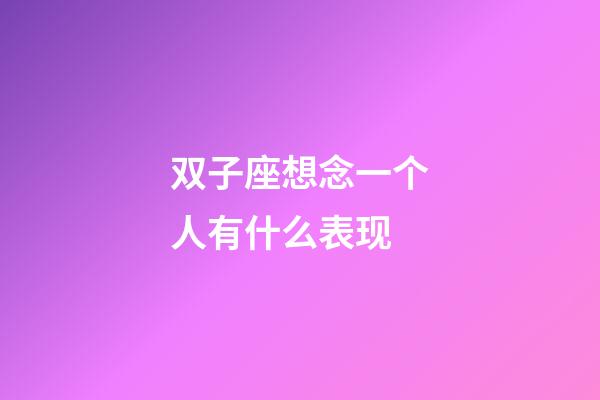 双子座想念一个人有什么表现-第1张-星座运势-玄机派