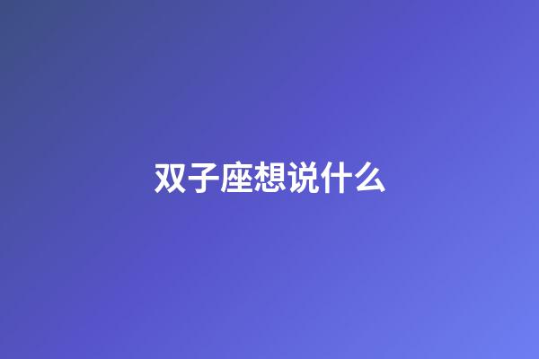 双子座想说什么-第1张-星座运势-玄机派