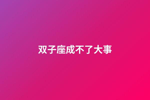 双子座成不了大事-第1张-星座运势-玄机派