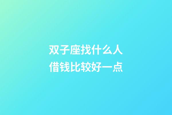 双子座找什么人借钱比较好一点-第1张-星座运势-玄机派