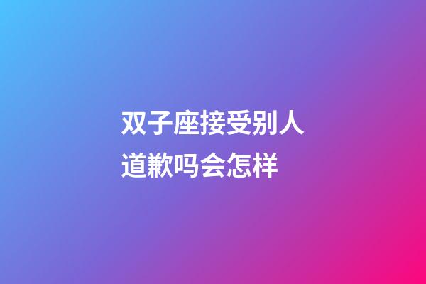 双子座接受别人道歉吗会怎样-第1张-星座运势-玄机派
