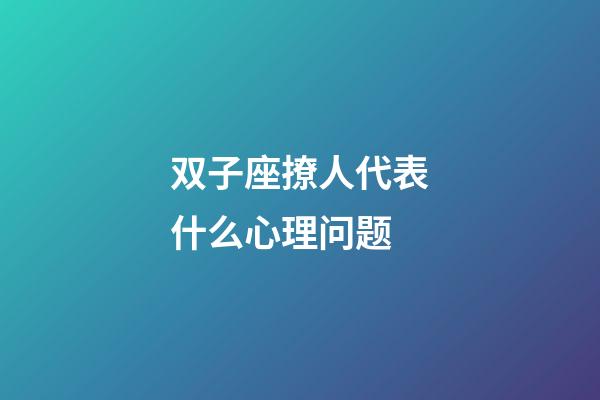 双子座撩人代表什么心理问题-第1张-星座运势-玄机派
