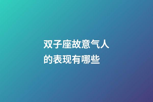 双子座故意气人的表现有哪些-第1张-星座运势-玄机派