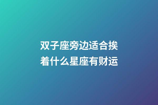 双子座旁边适合挨着什么星座有财运-第1张-星座运势-玄机派