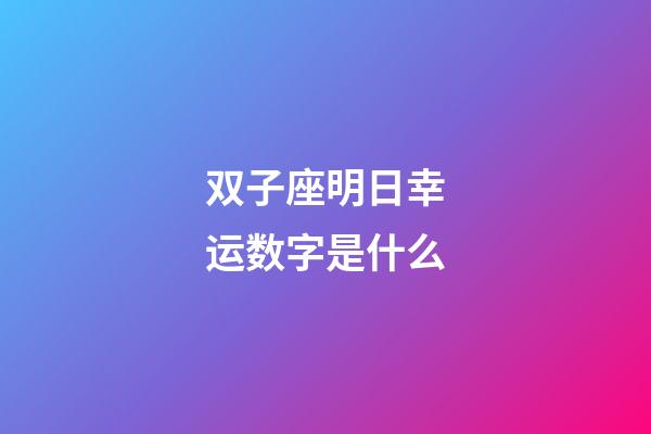 双子座明日幸运数字是什么-第1张-星座运势-玄机派