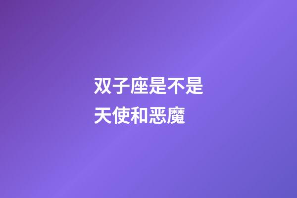 双子座是不是天使和恶魔-第1张-星座运势-玄机派