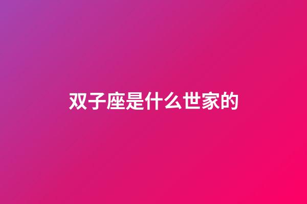 双子座是什么世家的-第1张-星座运势-玄机派