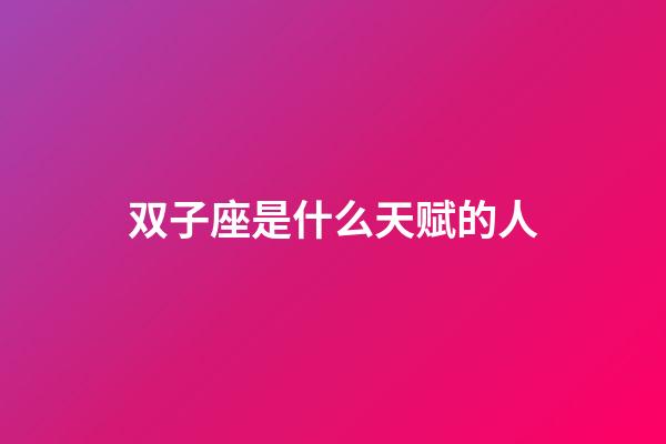 双子座是什么天赋的人-第1张-星座运势-玄机派