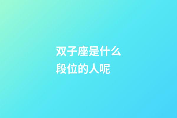 双子座是什么段位的人呢-第1张-星座运势-玄机派