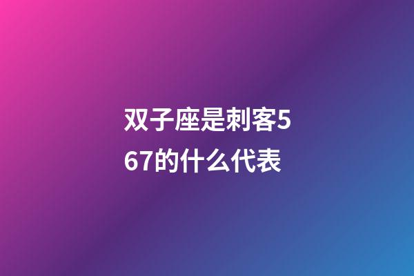 双子座是刺客567的什么代表-第1张-星座运势-玄机派