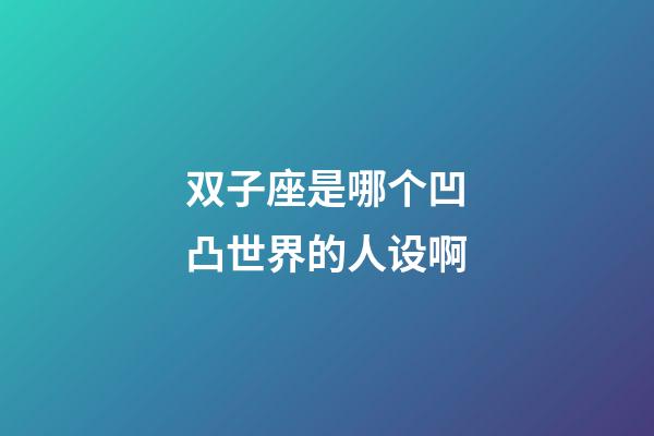双子座是哪个凹凸世界的人设啊