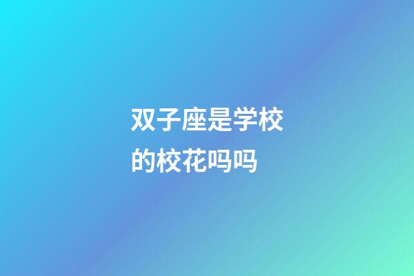 双子座是学校的校花吗吗-第1张-星座运势-玄机派