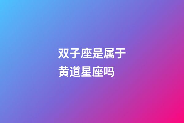 双子座是属于黄道星座吗-第1张-星座运势-玄机派
