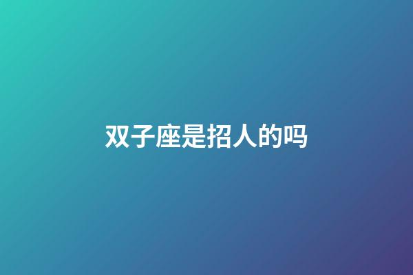 双子座是招人的吗-第1张-星座运势-玄机派