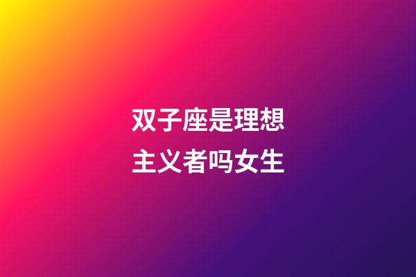 双子座是理想主义者吗女生