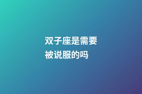 双子座是需要被说服的吗-第1张-星座运势-玄机派