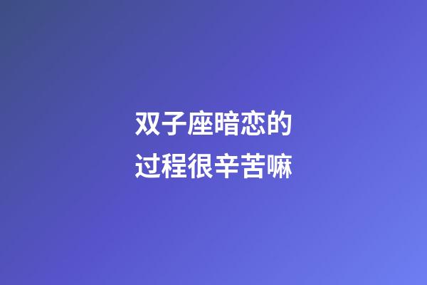 双子座暗恋的过程很辛苦嘛-第1张-星座运势-玄机派