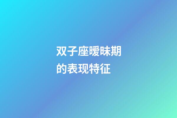 双子座暧昧期的表现特征-第1张-星座运势-玄机派