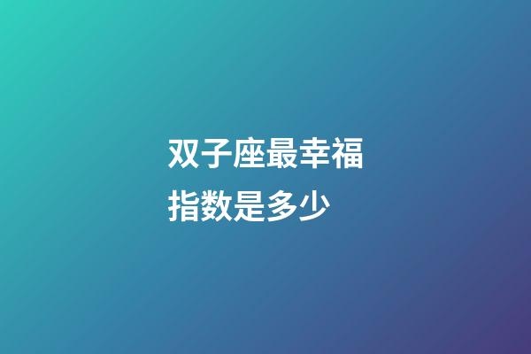 双子座最幸福指数是多少-第1张-星座运势-玄机派