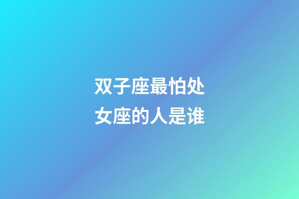 双子座最怕处女座的人是谁-第1张-星座运势-玄机派