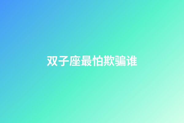 双子座最怕欺骗谁-第1张-星座运势-玄机派