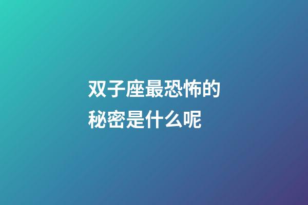 双子座最恐怖的秘密是什么呢-第1张-星座运势-玄机派
