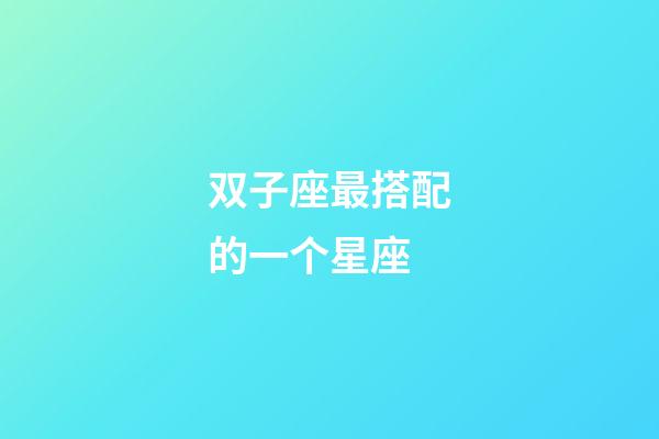 双子座最搭配的一个星座-第1张-星座运势-玄机派