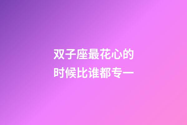 双子座最花心的时候比谁都专一-第1张-星座运势-玄机派