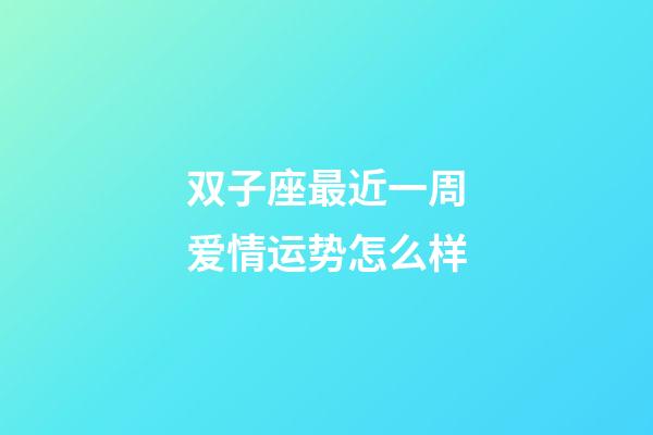 双子座最近一周爱情运势怎么样-第1张-星座运势-玄机派