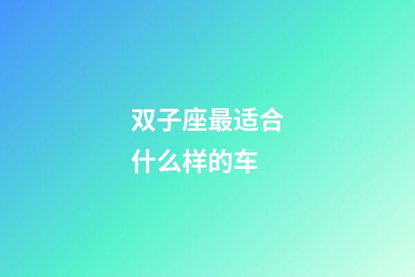 双子座最适合什么样的车-第1张-星座运势-玄机派