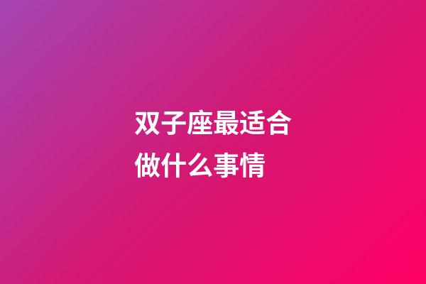 双子座最适合做什么事情-第1张-星座运势-玄机派