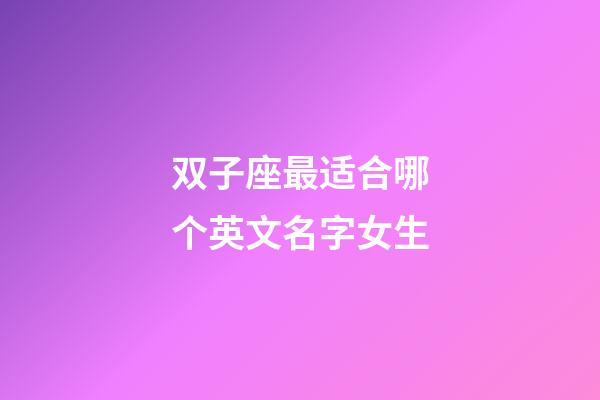 双子座最适合哪个英文名字女生-第1张-星座运势-玄机派