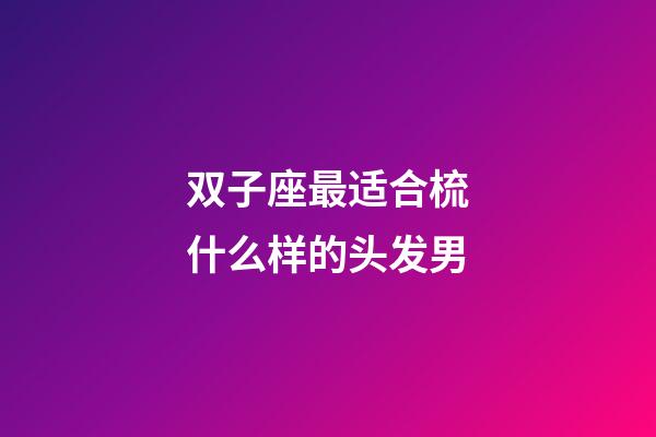 双子座最适合梳什么样的头发男-第1张-星座运势-玄机派