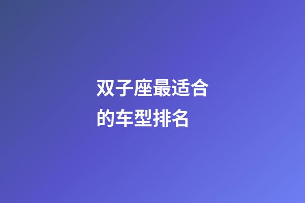 双子座最适合的车型排名-第1张-星座运势-玄机派