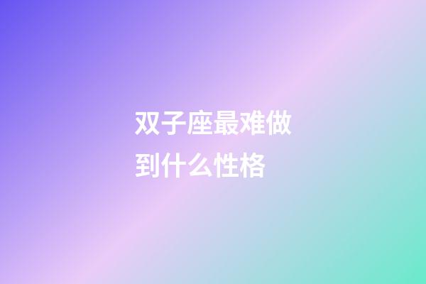 双子座最难做到什么性格-第1张-星座运势-玄机派