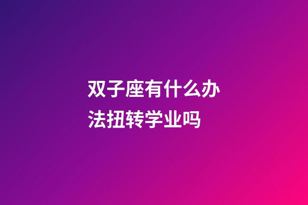 双子座有什么办法扭转学业吗-第1张-星座运势-玄机派