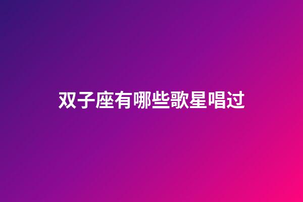 双子座有哪些歌星唱过-第1张-星座运势-玄机派